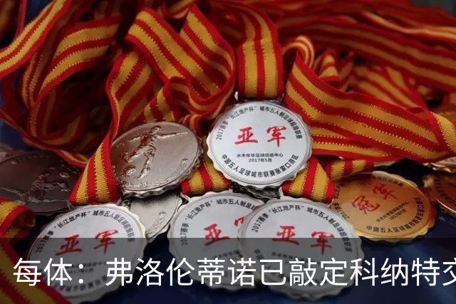 每体：弗洛伦蒂诺已敲定科纳特交易，世界杯结束后便可官宣